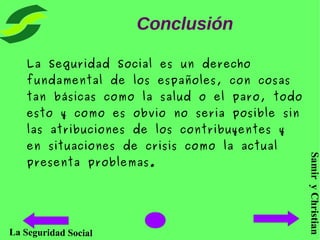 SamiryChristian
La Seguridad Social
Conclusión
La Seguridad Social es un derecho
fundamental de los españoles, con cosas
t...