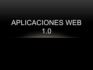 APLICACIONES WEB
1.0
 
