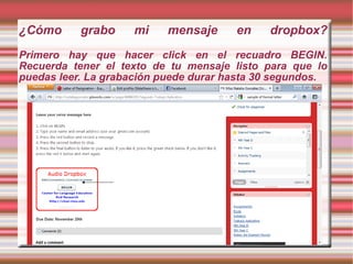 ¿Cómo grabo mi mensaje en dropbox? Primero hay que hacer click en el recuadro BEGIN. Recuerda tener el texto de tu mensaje listo para que lo puedas leer. La grabación puede durar hasta 30 segundos. 