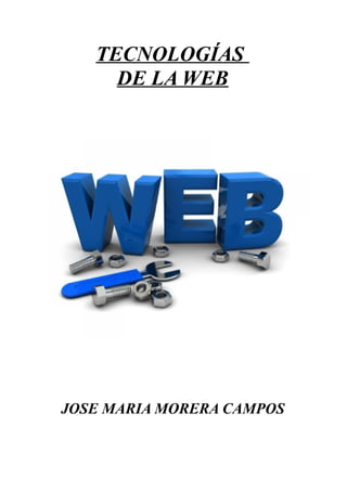 TECNOLOGÍAS
     DE LA WEB




JOSE MARIA MORERA CAMPOS
 