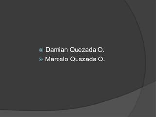 Damian Quezada O. Marcelo Quezada O. 