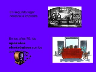 En segundo lugar
destaca la imprenta




En los años 70, los
aparatos
electrónicos son los
que triunfan.
 
