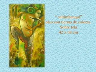 “ saltimbanqui”
oleo con tierras de colores.
         Sobre tela
         42 x 68 cm
 