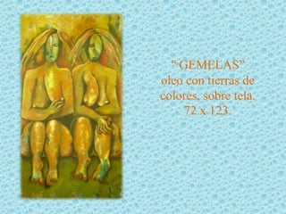 “ GEMELAS”
oleo con tierras de
colores, sobre tela.
     72 x 123.
 