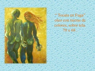 “ Tocata en Fuga”
oleo con tierras de
colores, sobre tela.
     70 x 68 .
 