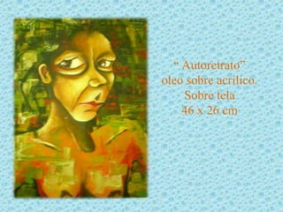 “ Autoretrato”
oleo sobre acrilico.
    Sobre tela
    46 x 26 cm
 