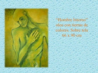 “Hombre Interno”
oleo con tierras de
colores. Sobre tela
   66 x 90 cm
 