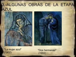 3.-ALGUNAS  OBRAS  DE  LA  ETAPA 
AZUL




 "La mujer azul"               "Dos hermanas"
 (1902)                         (1902)
                    
 