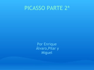 PICASSO PARTE 2ª




    Por Enrique
    Álvaro,Pilar y
       Miguel
 
