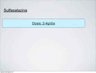 Sulfasalazina
Dosis: 2-4g/día
jueves, 8 de mayo de 14
 