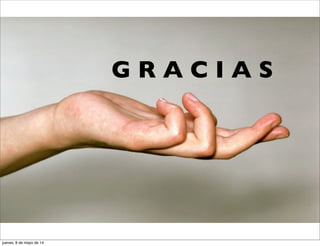 G R A C I A S
jueves, 8 de mayo de 14
 