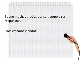 Bueno muchas gracias por su tiempo y sus
respuestas.

¡Nos estamos viendo!
 