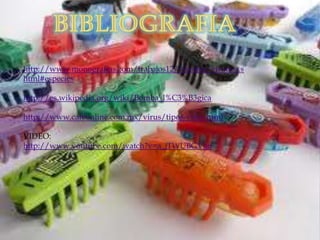 http://www.monografias.com/trabajos12/virudos/virudos.s
html#especies

http://es.wikipedia.org/wiki/Bomba_l%C3%B3gica

http://www.cafeonline.com.mx/virus/tipos-virus.html

VIDEO:
http://www.youtube.com/watch?v=a_jTWUBGVgo
 