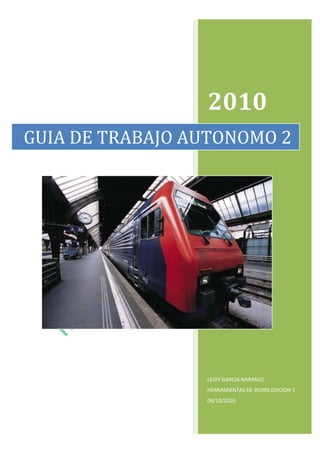 2010
LEIDY GARCIA NARANJO
HERRAMIENTAS DE WORD.EDICION 1
06/10/2010
GUIA DE TRABAJO AUTONOMO 2
 