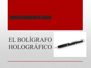KUGELSCHREIBER 3000

EL BOLÍGRAFO
HOLOGRÁFICO

 