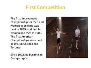 First Competition
The first tournament
championship for men and
women in England was
held in 1899, and first for
women and...