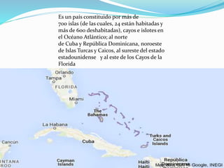 Es un país constituido por más de
700 islas (de las cuales, 24 están habitadas y
más de 600 deshabitadas), cayos e islotes en
el Océano Atlántico; al norte
de Cuba y República Dominicana, noroeste
de Islas Turcas y Caicos, al sureste del estado
estadounidense y al este de los Cayos de la
Florida
 