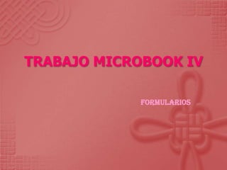 TRABAJO MICROBOOK IV

             FORMULARIOS
 