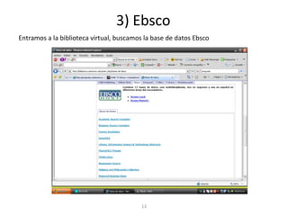 3) Ebsco
Entramos a la biblioteca virtual, buscamos la base de datos Ebsco
13
 