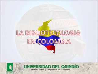 LA BIBLIOTECOLOGIA  EN COLOMBIA LA BIBLIOTECOLOGIA  EN COLOMBIA 