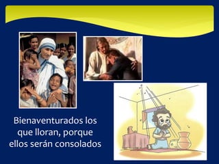 Bienaventurados los
que lloran, porque
ellos serán consolados
 