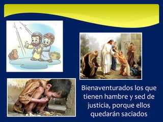 Bienaventurados los que
tienen hambre y sed de
justicia, porque ellos
quedarán saciados
 