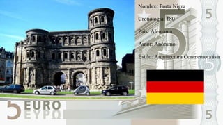 Nombre: Porta Nigra
Cronología: 180
País: Alemania
Autor: Anónimo
Estilo: Arquitectura Conmemorativa
 