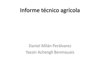 Informe técnico agrícola
Daniel Milán Perálvarez
Yassin Achengli Benmouais
 