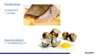 #SoyIESRP
Pescado blanco
La vitamina E
• El mero
Huevo de codorniz
• La vitamina D, E, K
 