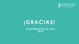 ¡GRACIAS!
SÉ UN PROFESIONAL EN SALUD
SÉ IRP
 