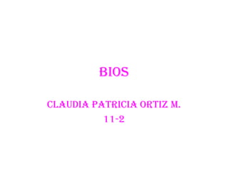 BIOS

Claudia patricia Ortiz m.
          11-2
 