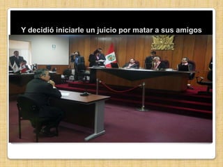 Y decidió iniciarle un juicio por matar a sus amigos