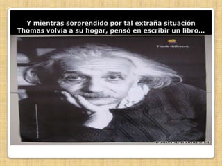 Y mientras sorprendido por tal extraña situación Thomas volvía a su hogar, pensó en escribir un libro…