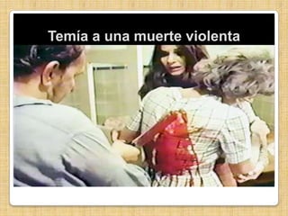 Temía a una muerte violenta