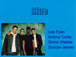 Blue Lee Ryan Antony Costa Simon Webbe Duncan James 