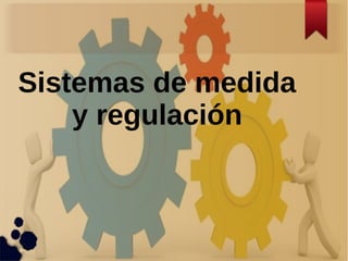 Sistemas de medida
y regulación
 
