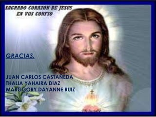 GRACIAS.
JUAN CARLOS CASTAÑEDA
THALIA YAHAIRA DIAZ
MARGGORY DAYANNE RUIZ
 