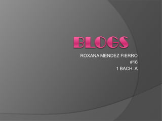 BLOGS ROXANA MENDEZ FIERRO #16 1 BACH. A 