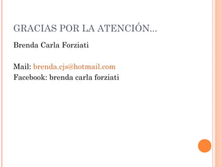 GRACIAS POR LA ATENCIÓN...
Brenda Carla Forziati
Mail: brenda.cjs@hotmail.com
Facebook: brenda carla forziati

 