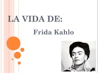 LA VIDA DE:
Frida Kahlo

 