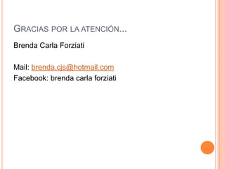 GRACIAS POR LA ATENCIÓN...
Brenda Carla Forziati
Mail: brenda.cjs@hotmail.com
Facebook: brenda carla forziati

 