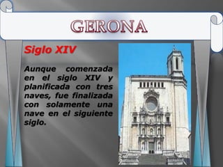 Siglo XIV
Aunque comenzada
en el siglo XIV y
planificada con tres
naves, fue finalizada
con solamente una
nave en el siguiente
siglo.
 