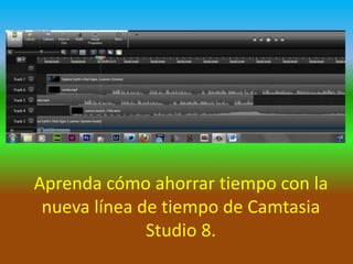 Aprenda cómo ahorrar tiempo con la
nueva línea de tiempo de Camtasia
Studio 8.

 