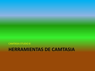 CAMTASIA STUDIO 8

HERRAMIENTAS DE CAMTASIA

 