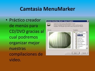 Camtasia MenuMarker
• Práctico creador
de menús para
CD/DVD gracias al
cual podremos
organizar mejor
nuestras
compilaciones de
video.

 