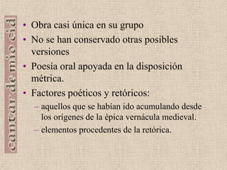 Recursos en la voz (escenas dialogadas...).El juglar no quiere acercar su gesta al público, sino al revés.