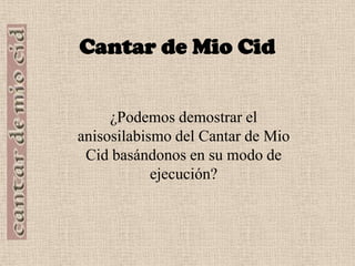 Cantar de Mio Cid¿Podemos demostrar el anisosilabismo del Cantar de Mio Cid basándonos en su modo de ejecución?