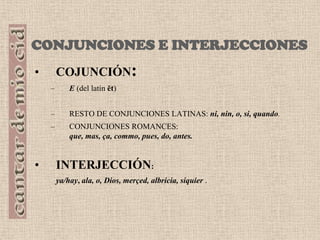 Masculino y femenino latino se conservanM: campo, pan			F: vanidad, fe, manoCambian de género algunosM>F: sangre, carcel, fuente			F>M: val, figo			N>M/F: rostro, huebraInfinitivos sustantivados: masculinoel aver, el partir (excepción: la yantar)‏Nombres con doble género lo conservanfin, canalGénero ambiguo de algunos sustantivos en -oramor