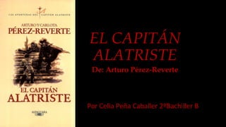 EL CAPITÁN
ALATRISTE
De: Arturo Pérez-Reverte
Por Celia Peña Caballer 2ºBachiller B
 