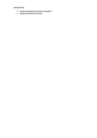 BIBLIOGRAFIA
QUIMICA ORGANICA DE WADE VOLUMEN 2
QUIMA ORGANICA DE AUTINO